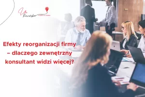 Efekty reorganizacji firmy – dlaczego zewnętrzny konsultant widzi więcej - blog