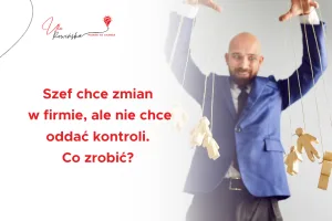Okładka wpisu blogowego: Szef chce zmian w firmie, ale nie chce oddać kontroli. Co zrobić?